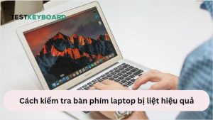 Cách kiểm tra bàn phím laptop bị liệt