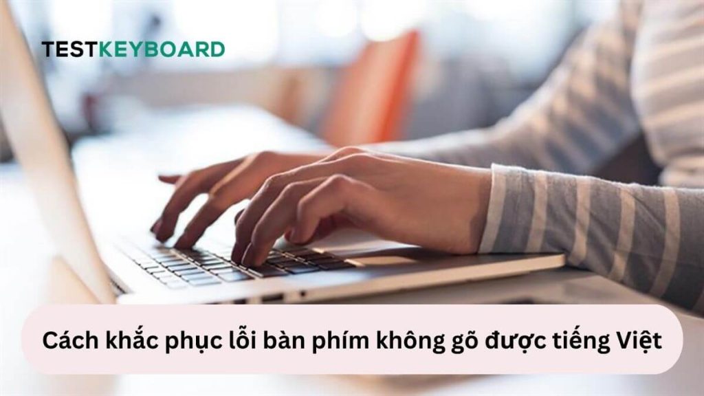 Bàn phím không gõ được tiếng Việt