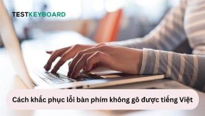 Bàn phím không gõ được tiếng Việt